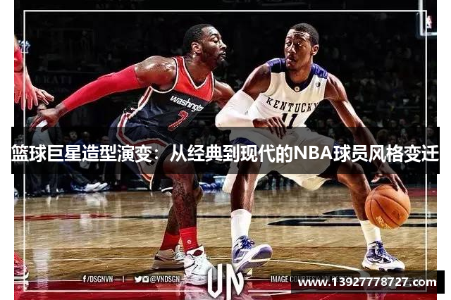 篮球巨星造型演变：从经典到现代的NBA球员风格变迁